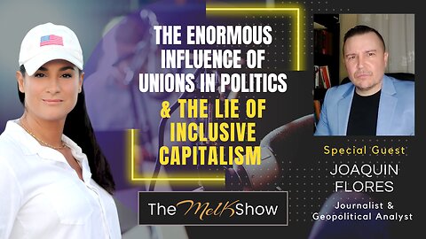 Mel K & Joaquin Flores | The Enormous Influence of Unions in Politics & the Lie of Inclusive Capitalism