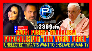 EP 2369-6PM Pope Francis Calls For “New World Order” As Fauci Pushes “Globalization”