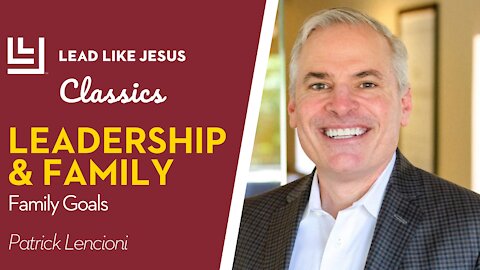 Leadership Classics: Patrick Lencioni | FAMILY GOALS