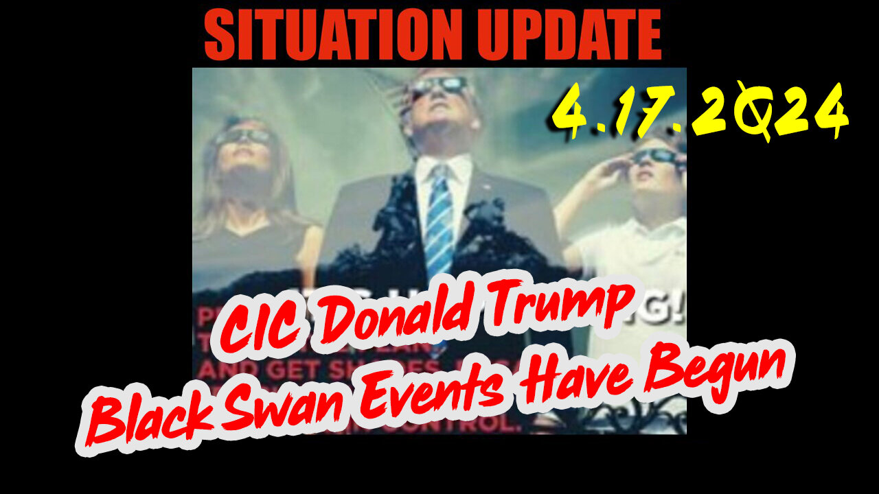 https://rumble.com/v4pwddl-situation-update-4.17.2q24-cic-donald-trump-black-swan-events-have-begun.html