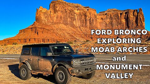 FORD BRONCO EXPLORING MOAB ARCHES AND MONUMENT VALLEY | The Bronco Adventures