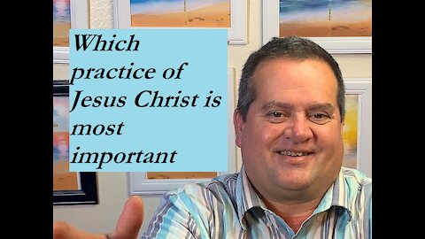 Which practice of Jesus Christ is most important