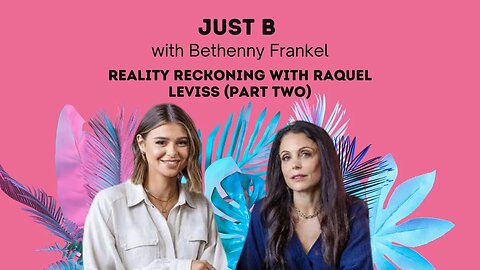 Raquel Leviss Finally Speaks Out | Just B | with Bethenny Frankel | Reality Reckoning (Part 2)