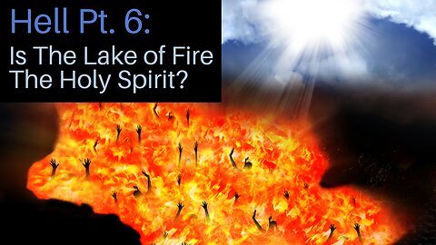 Hell Pt. 6: Is The Lake of Fire The Holy Spirit?