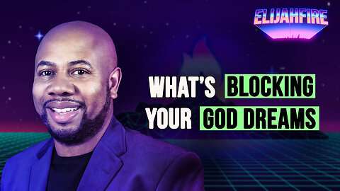 WHAT'S BLOCKING YOUR GOD DREAMS ElijahFire: Ep. 378 – DEMONTAE EDMONDS