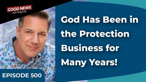 Episode 500: God Has Been in the Protection Business for Many Years!