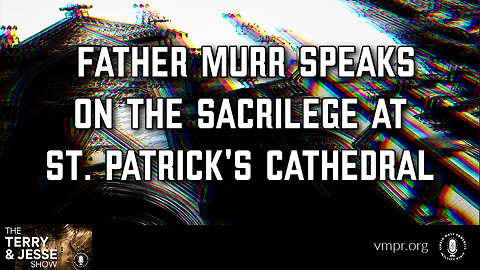 26 Feb 24, The Terry & Jesse Show: Father Murr Speaks on the Sacrilege at St. Patrick Cathedral
