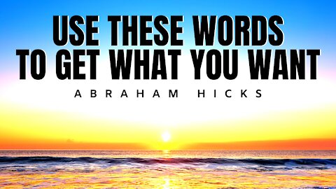 Use These Words To Get What You Want | Abraham Hicks | LOA