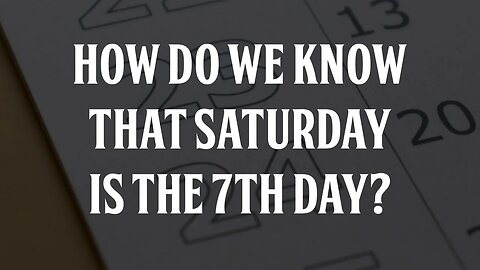 How do we Know That Saturday is the 7th Day?