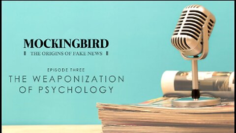 MOCKINGBIRD | THE ORIGINS OF FAKE NEWS |3| THE WEAPONIZATION OF PSYCHOLOGY