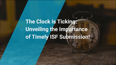 Compliance Countdown: Why Timely ISF Submission is Non-Negotiable for Importers!