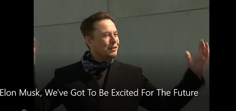 Elon Musk, "We've Got To Be Excited For The Future"