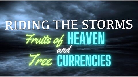 Riding the Storms- Fruits of Heaven & Tree Currencies