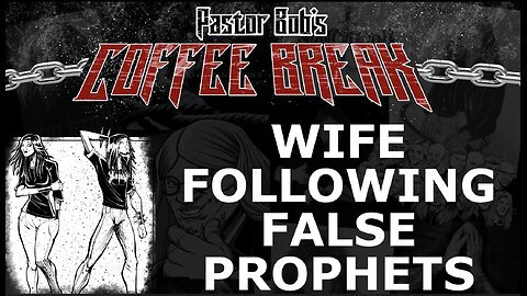WIFE FOLLOWING FALSE PROPHETS / Pastor Bob's Coffee Break