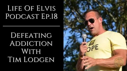 Life Of Elvis Podcast Ep.18: Defeating Addiction With Tim Lodgen
