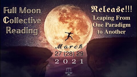 Full Moon Collective Reading 🌕 RELEASE!!! 🏃‍♀️ Leaping From One Paradigm to Another 🏃‍♂️ Peak Energies: March 27 (28) 29, 2021 — Full Moon in Libra