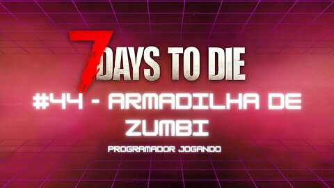 7 Days To Die #44 - Armadilha de zumbi - Jogo de sobrevivencia zumbi no linux