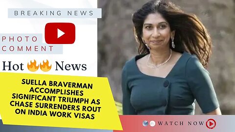 Suella Braverman Accomplishes Significant Triumph as Chase Surrenders Rout on India Work Visas