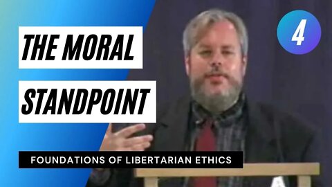 Foundations of Libertarian Ethics Lecture 4 The Moral Standpoint Roderick T Long