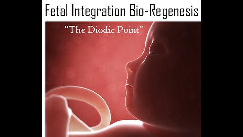 Fetal Integration Bio-Regenesis: The Diodic Point