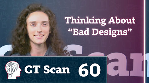 Thinking About “Bad Designs” (CT Scan, Episode 60)