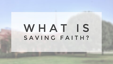7.12.20 Sunday Sermon - WHAT IS SAVING FAITH?