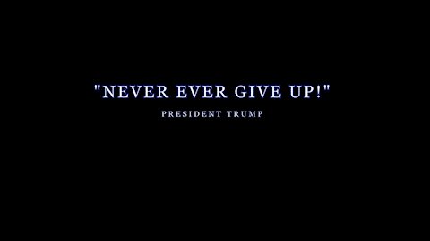 NEVER EVER GIVE UP PRESIDENT TRUMP