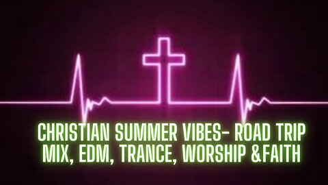 Christian Summer Vibes- Road trip mix, EDM, Trance, Worship &Faith 2023