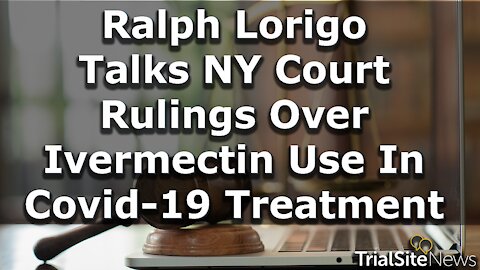 Ralph Lorigo Talks NY Court Rulings Over Ivermectin Use In Covid-19 Treatment | Podcast