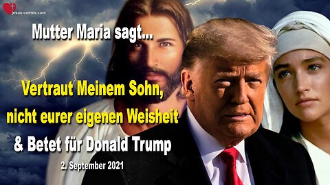 2. September 2021 🇩🇪 MUTTER MARIA SAGT... Vertraut Meinem Sohn, nicht eurer eigenen Weisheit und betet für Donald Trump