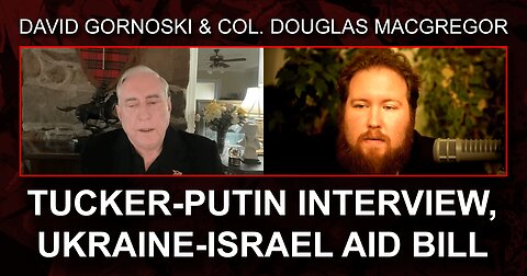 Col. Douglas Macgregor on Tucker-Putin Interview, Ukraine-Israel Aid Bill
