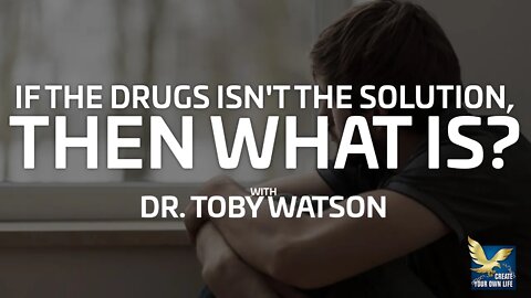 Struggling w/ Mental Health (If Not Drugs, Then What's the Solution?) | Dr. Toby Watson