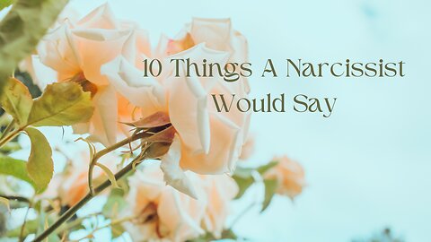 10 Things A Narcissist Would Say