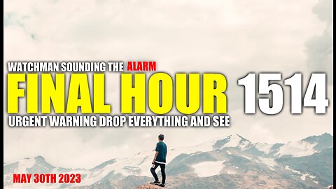 FINAL HOUR 1514 - URGENT WARNING DROP EVERYTHING AND SEE - WATCHMAN SOUNDING THE ALARM