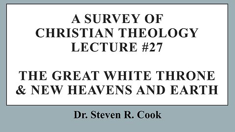 A Survey of Christians Theology - Lecture #27 - The Great White Throne & New Heavens and Earth