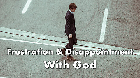 "Frustration & Disappointment With God" - Jim Monsor