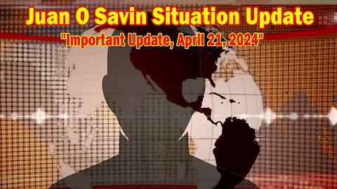 Juan O Savin Situation Update: "Juan O Savin Important Update, April 21, 2024"