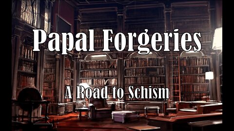 Papal Forgeries: A Road to Schism