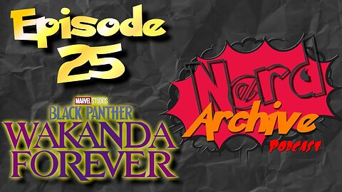 Unedited Review Of Wakanda Forever! Nerd Archive Podcast-EP 25
