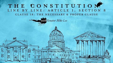 The Constitution Line by Line: Article I, Section 8 – The Necessary & Proper Clause