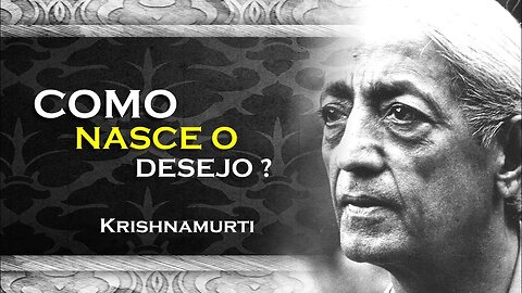 COMO NASCE O DESEJO , ASR, KRISHNAMURTI DUBLADO