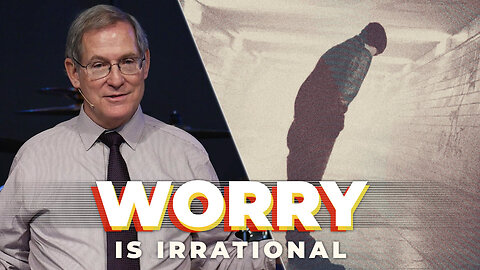 "Worry is Irrational" - Thought Life #5