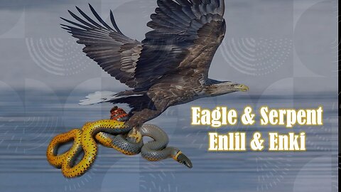 The Eagle and the Serpent (Enlil & Enki) Good vs Evil? Or a Battle for Power Over Mankind?