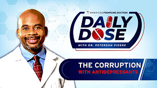 Daily Dose: 'The Corruption with Antidepressants' with Dr. Peterson Pierre