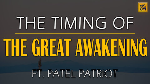 The Timing of the Great Awakening with Patel Patriot | MSOM Ep.393