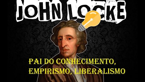 John Locke - Pai do Conhecimento, Empirismo, Liberalismo