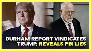 Durham Report Vindicates Trump, Reveals FBI Lies