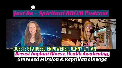 Just Be~Spirit BOOM: Starseed Empowerer Ginny Lyran: Brst Implant Illness, Explant Surg, Reptilian