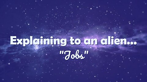 Explaining To An Alien: "Jobs"