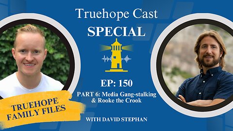 EP150: The Truehope Family Files Part 6 - Media Gang-stalking & Rooke the Crook